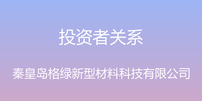 投资者关系 - 秦皇岛格绿新型材料科技有限公司