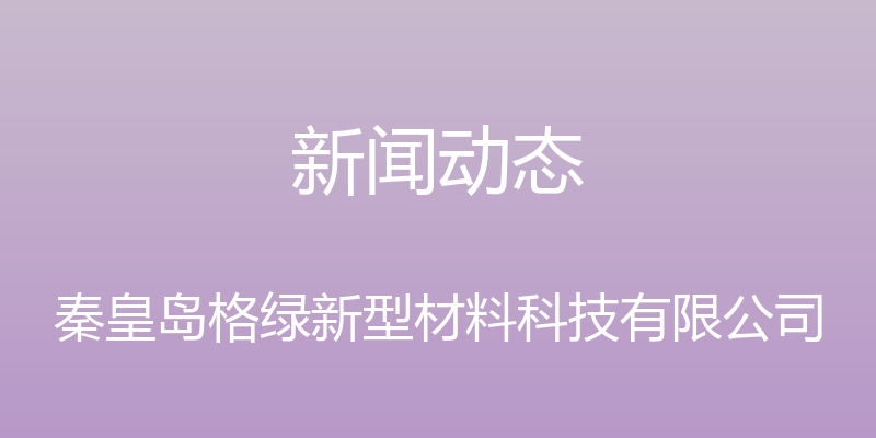 新闻动态 - 秦皇岛格绿新型材料科技有限公司