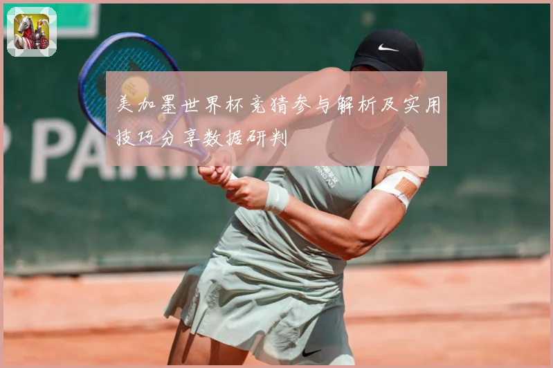 美加墨世界杯竞猜参与解析及实用技巧分享数据研判