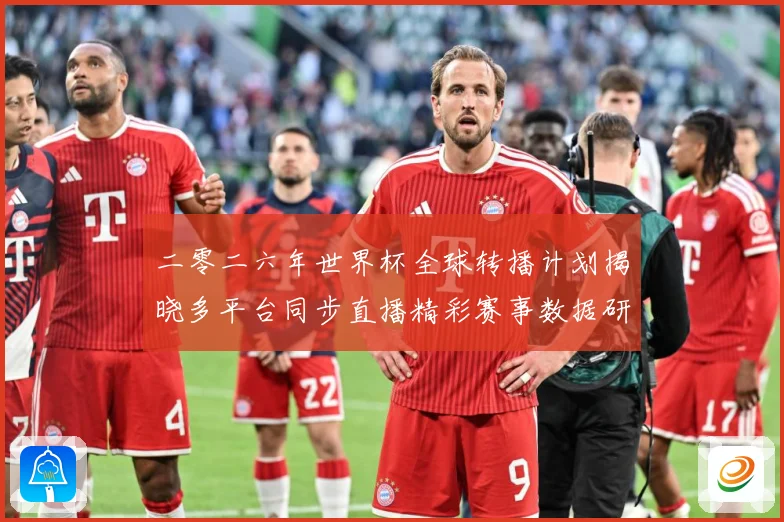 二零二六年世界杯全球转播计划揭晓多平台同步直播精彩赛事数据研判