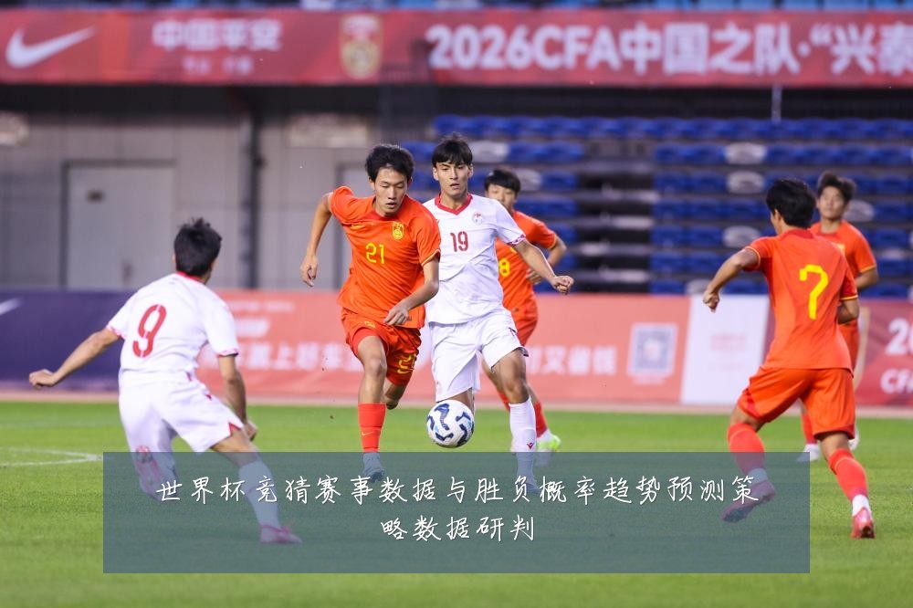 世界杯竞猜赛事数据与胜负概率趋势预测策略数据研判