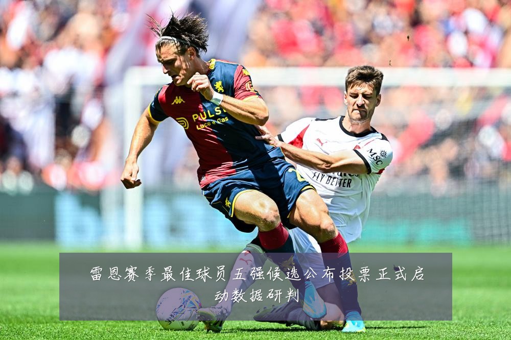 雷恩赛季最佳球员五强候选公布投票正式启动数据研判